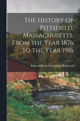 bokomslag The History of Pittsfield, Massachusetts, From the Year 1876 to the Year 1916