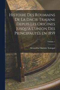 bokomslag Histoire des roumains de la Dacie trajane depuis les origines jusqu' l'union des principauts en 1859; Volume 1