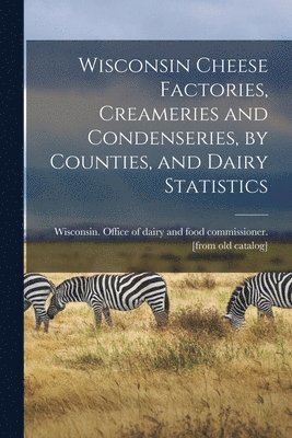 bokomslag Wisconsin Cheese Factories, Creameries and Condenseries, by Counties, and Dairy Statistics