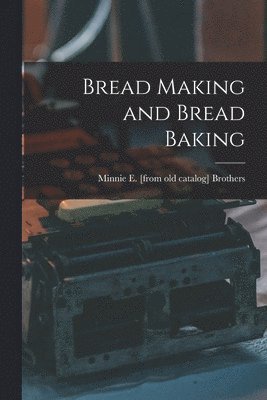 Minnie E Brothers, Minnie E. Brothers, Minnie E. [from old catalog] Brothers - Bread Making and Bread Baking, Häftad