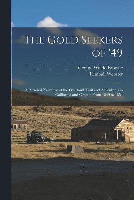 The Gold Seekers of '49; a Personal Narrative of the Overland Trail and Adventures in California and Oregon From 1849 to 1854 1