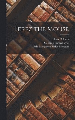 Luis Coloma, Ada Margarete Smith Moreton, George Howard Vyse - Perez the Mouse, Inbunden