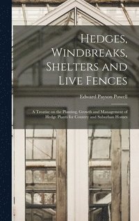 bokomslag Hedges, Windbreaks, Shelters and Live Fences; a Treatise on the Planting, Growth and Management of Hedge Plants for Country and Suburban Homes