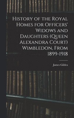 bokomslag History of the Royal Homes for Officers' Widows and Daughters (Queen Alexandra Court) Wimbledon, From 1899-1918