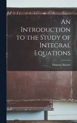 Introduction to the Study of Integral Equations