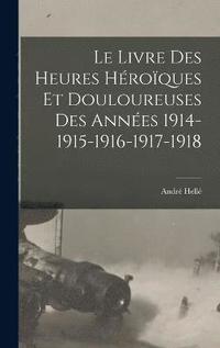 bokomslag Le livre des heures hroques et douloureuses des annes 1914-1915-1916-1917-1918