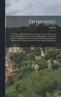 bokomslag Swimming; With Lists of Books Published in English, German, French and Other European Languages and Critical Remarks on the Theory and Practice of Swimming and Resuscitation, Biography, History,