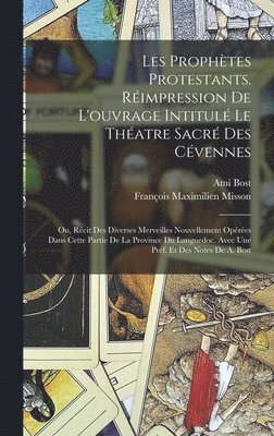 Ami Bost, François Maximilien Misson - Les prophètes protestants. Réimpression de l'ouvrage intitulé Le théatre sacré des Cévennes; ou, Récit des diverses merveilles nouvellement opérées dans cette partie de la province du Languedoc. Avec une préf. et des notes de A. Bost, Inbunden