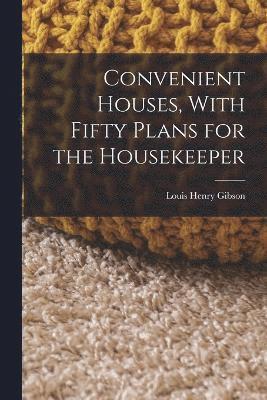 Convenient Houses, With Fifty Plans for the Housekeeper 1