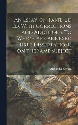 bokomslag An Essay on Taste. 2d ed. With Corrections and Additions. To Which are Annexed Three Dissertations on the Same Subject