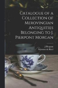bokomslag Catalogue of a Collection of Merovingian Antiquities Belonging to J. Pierpont Morgan