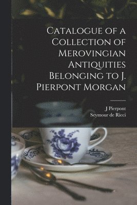 bokomslag Catalogue of a Collection of Merovingian Antiquities Belonging to J. Pierpont Morgan