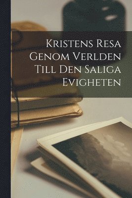 bokomslag Kristens resa genom verlden till den saliga evigheten