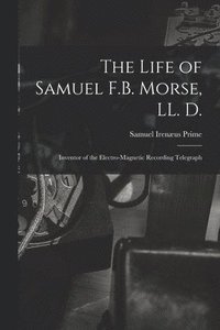 bokomslag The Life of Samuel F.B. Morse, LL. D.