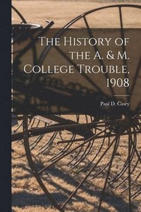 bokomslag The History of the A. & M. College Trouble, 1908