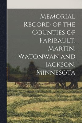 Memorial Record of the Counties of Faribault, Martin, Watonwan and Jackson, Minnesota 1