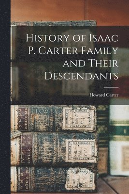 Howard Carter - History of Isaac P. Carter Family and Their Descendants, Häftad