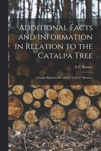 bokomslag Additional Facts and Information in Relation to the Catalpa Tree