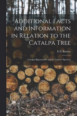 bokomslag Additional Facts and Information in Relation to the Catalpa Tree