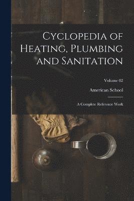 Chicago American School - Cyclopedia of Heating, Plumbing and Sanitation; a Complete Reference Work; Volume 02, Häftad