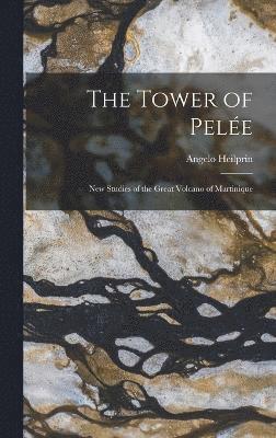 The Tower of Pele; new Studies of the Great Volcano of Martinique 1