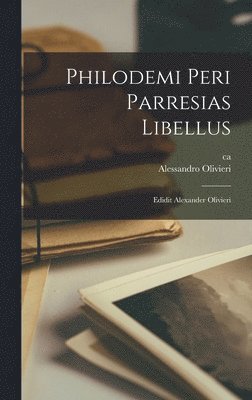 Philodemi Peri parresias libellus; edidit Alexander Olivieri 1