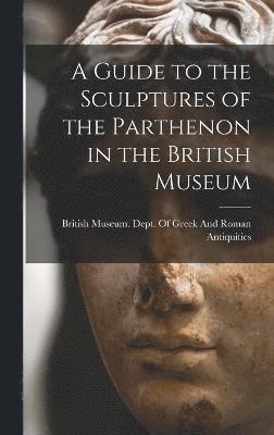 A Guide to the Sculptures of the Parthenon in the British Museum 1