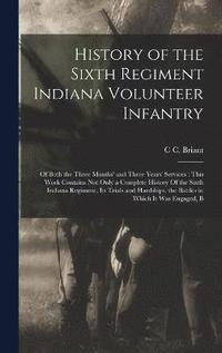 bokomslag History of the Sixth Regiment Indiana Volunteer Infantry