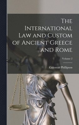 Coleman Phillipson - International law and Custom of Ancient Greece and Rome; Volume 2, Inbunden