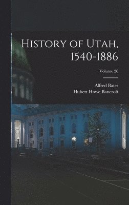 bokomslag History of Utah, 1540-1886; Volume 26