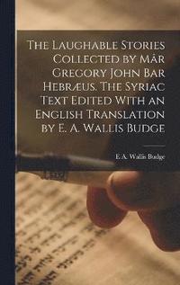 bokomslag The Laughable Stories Collected by Mr Gregory John Bar Hebrus. The Syriac Text Edited With an English Translation by E. A. Wallis Budge
