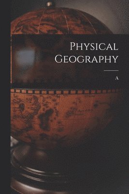 A 1807-1884 Guyot, A. 1807-1884 Guyot, A. Guyot - Physical Geography, Häftad