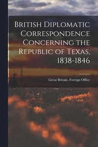 bokomslag British Diplomatic Correspondence Concerning the Republic of Texas, 1838-1846