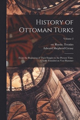 bokomslag History of Ottoman Turks; From the Beginning of Their Empire to the Present Time. Chiefly Founded on Von Hammer; Volume 2