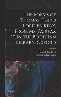 bokomslag The Poems of Thomas, Third Lord Fairfax, From Ms. Fairfax 40 in the Bodleian Library, Oxford