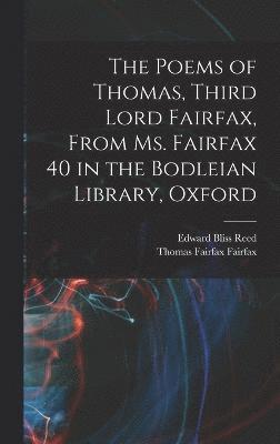 The Poems of Thomas, Third Lord Fairfax, From Ms. Fairfax 40 in the Bodleian Library, Oxford 1