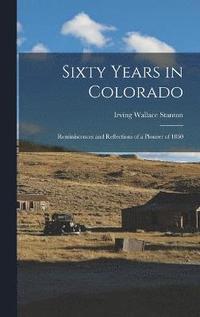 bokomslag Sixty Years in Colorado; Reminiscences and Reflections of a Pioneer of 1860