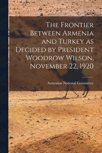 bokomslag Frontier Between Armenia and Turkey as Decided by President Woodrow Wilson, November 22, 1920