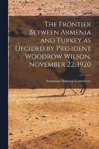 bokomslag The Frontier Between Armenia and Turkey as Decided by President Woodrow Wilson, November 22, 1920