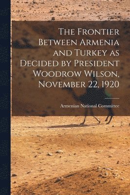 bokomslag Frontier Between Armenia and Turkey as Decided by President Woodrow Wilson, November 22, 1920