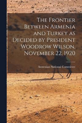 bokomslag The Frontier Between Armenia and Turkey as Decided by President Woodrow Wilson, November 22, 1920