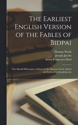 The Earliest English Version of the Fables of Bidpai; The Morall Philosophie of Doni, by Sir Thomas North. Edited and Induced by Joseph Jacobs 1