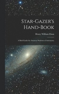 bokomslag Star-gazer's Hand-book; a Brief Guide for Amateur Students of Astronomy
