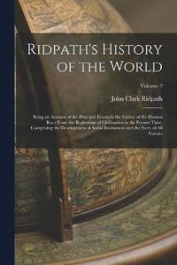 bokomslag Ridpath's History of the World; Being an Account of the Principal Events in the Career of the Human Race From the Beginnings of Civilization to the Present Time, Comprising the Development of Social