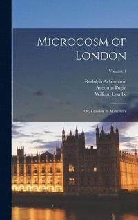 bokomslag Microcosm of London; or, London in Miniature; Volume 1