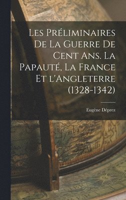 Eugène Déprez - Les préliminaires de la guerre de cent ans. La papauté, la France et l'Angleterre (1328-1342), Inbunden