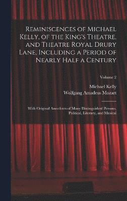 bokomslag Reminiscences of Michael Kelly, of the King's Theatre, and Theatre Royal Drury Lane, Including a Period of Nearly Half a Century; With Original Anecdotes of Many Distinguished Persons, Political,