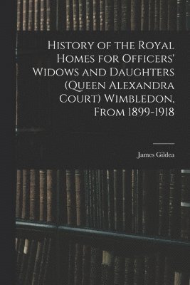 bokomslag History of the Royal Homes for Officers' Widows and Daughters (Queen Alexandra Court) Wimbledon, From 1899-1918