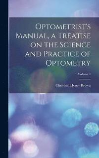 bokomslag Optometrist's Manual, a Treatise on the Science and Practice of Optometry; Volume 1