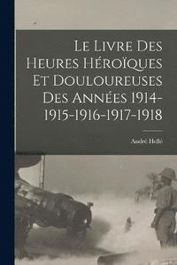 bokomslag Le livre des heures hroques et douloureuses des annes 1914-1915-1916-1917-1918